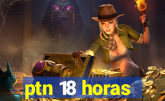 ptn 18 horas